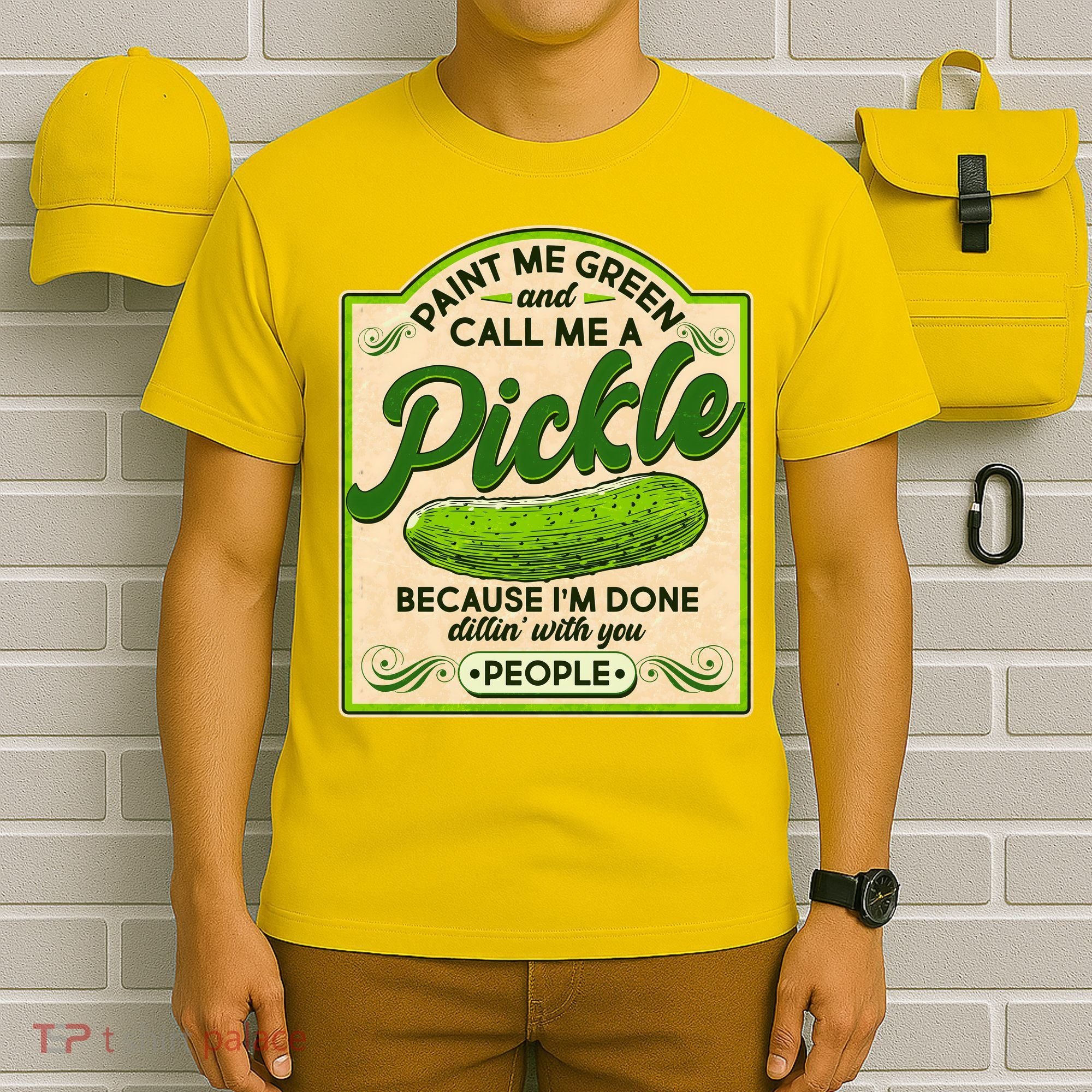 Vintage Paint Me Green And Call Me A Pickle Im Done Dillin With You People T-Shirt
