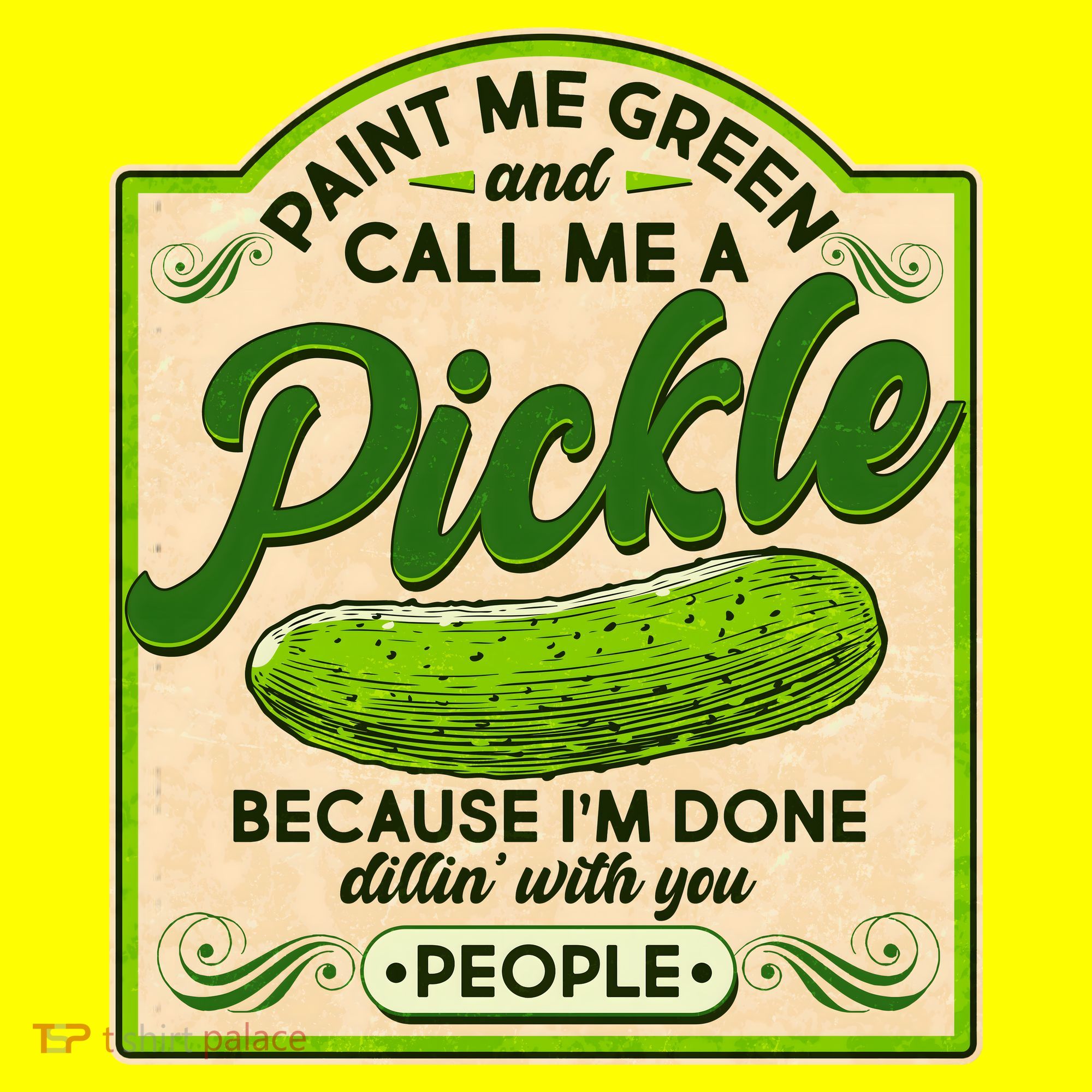 Vintage Paint Me Green And Call Me A Pickle Im Done Dillin With You People T-Shirt