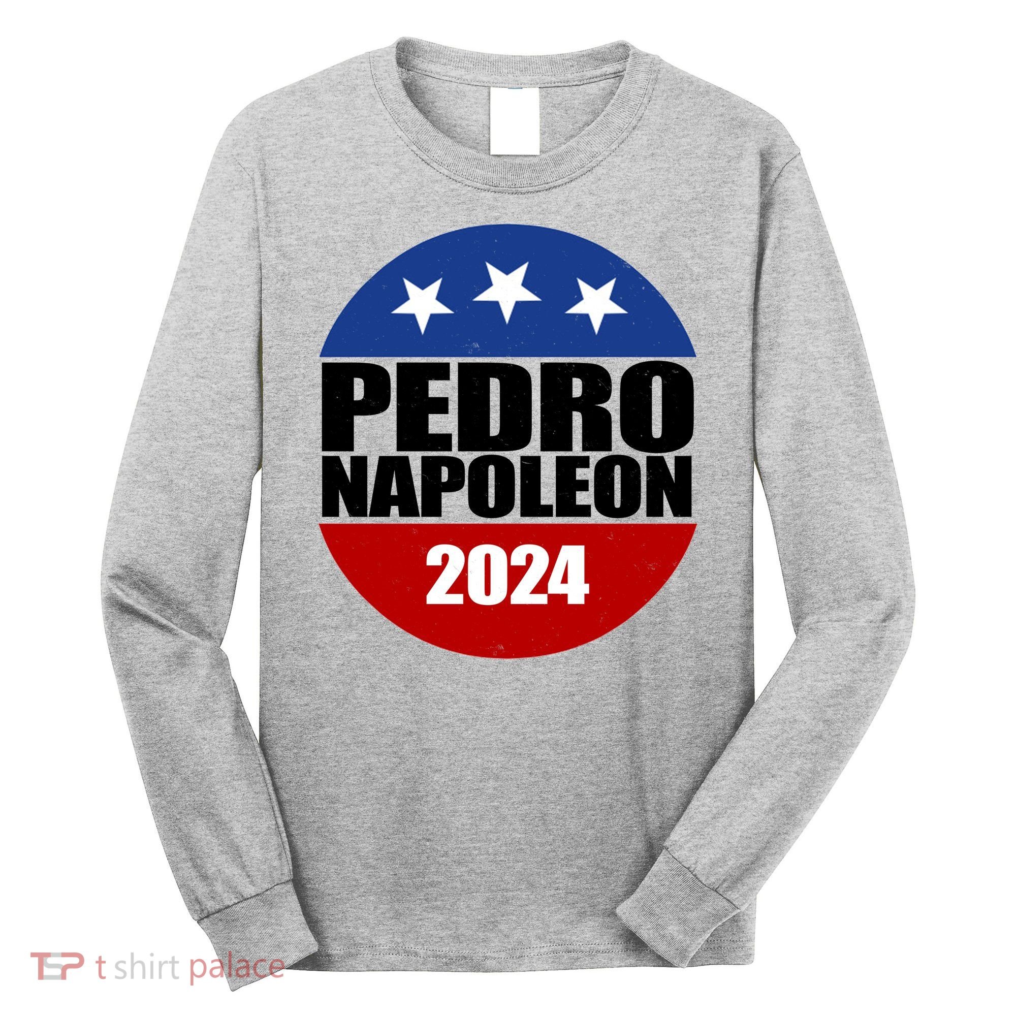 Vote Pedro Napoleon 2024 Election Long Sleeve Shirt