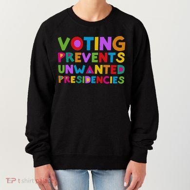 Voting Prevents Unwanted Presidencies Women's Sweatshirt
