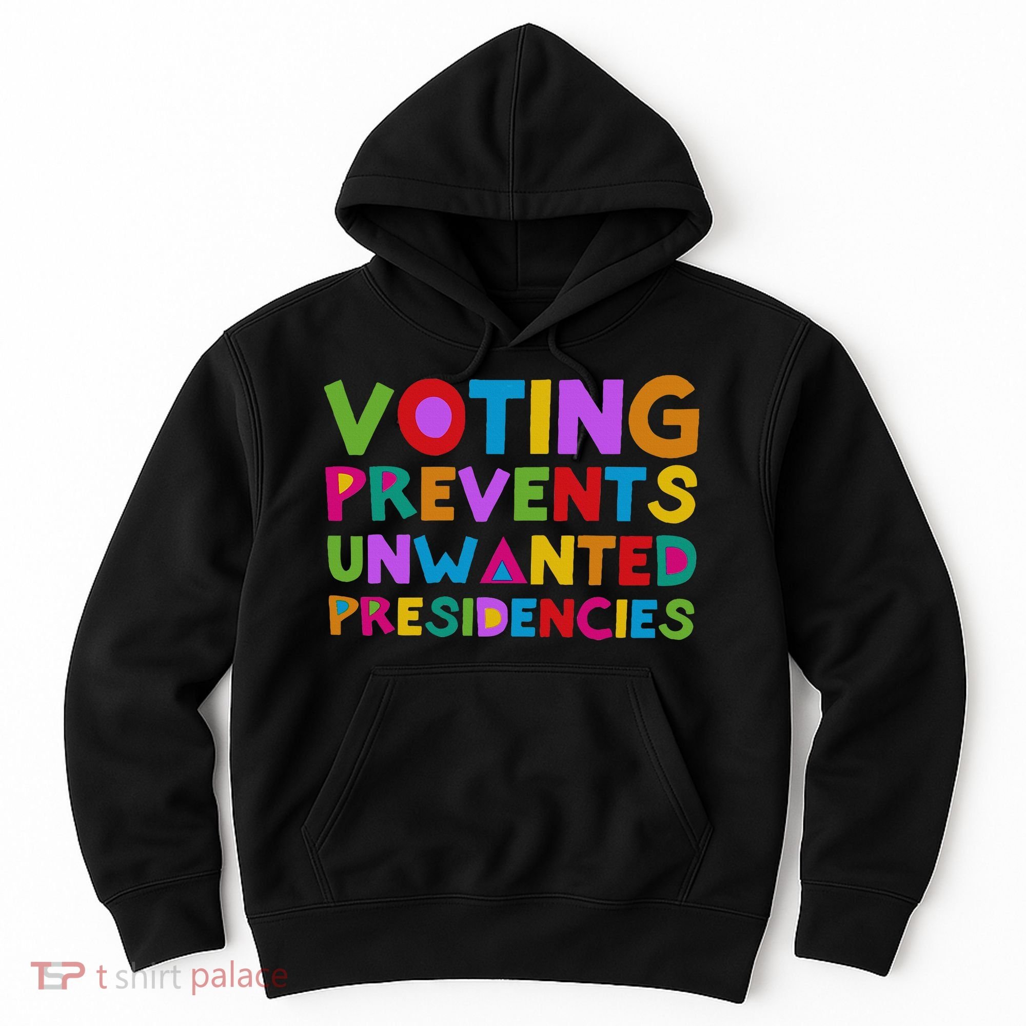 Voting Prevents Unwanted Presidencies Hoodie