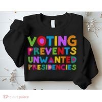 Voting Prevents Unwanted Presidencies Sweatshirt thumb 2