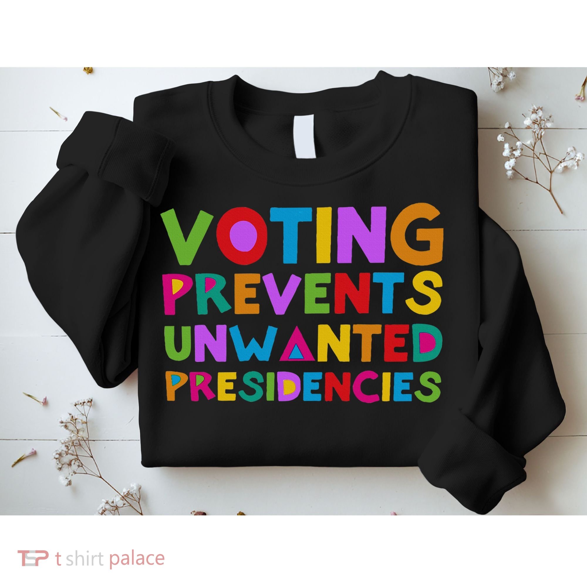 Voting Prevents Unwanted Presidencies Sweatshirt