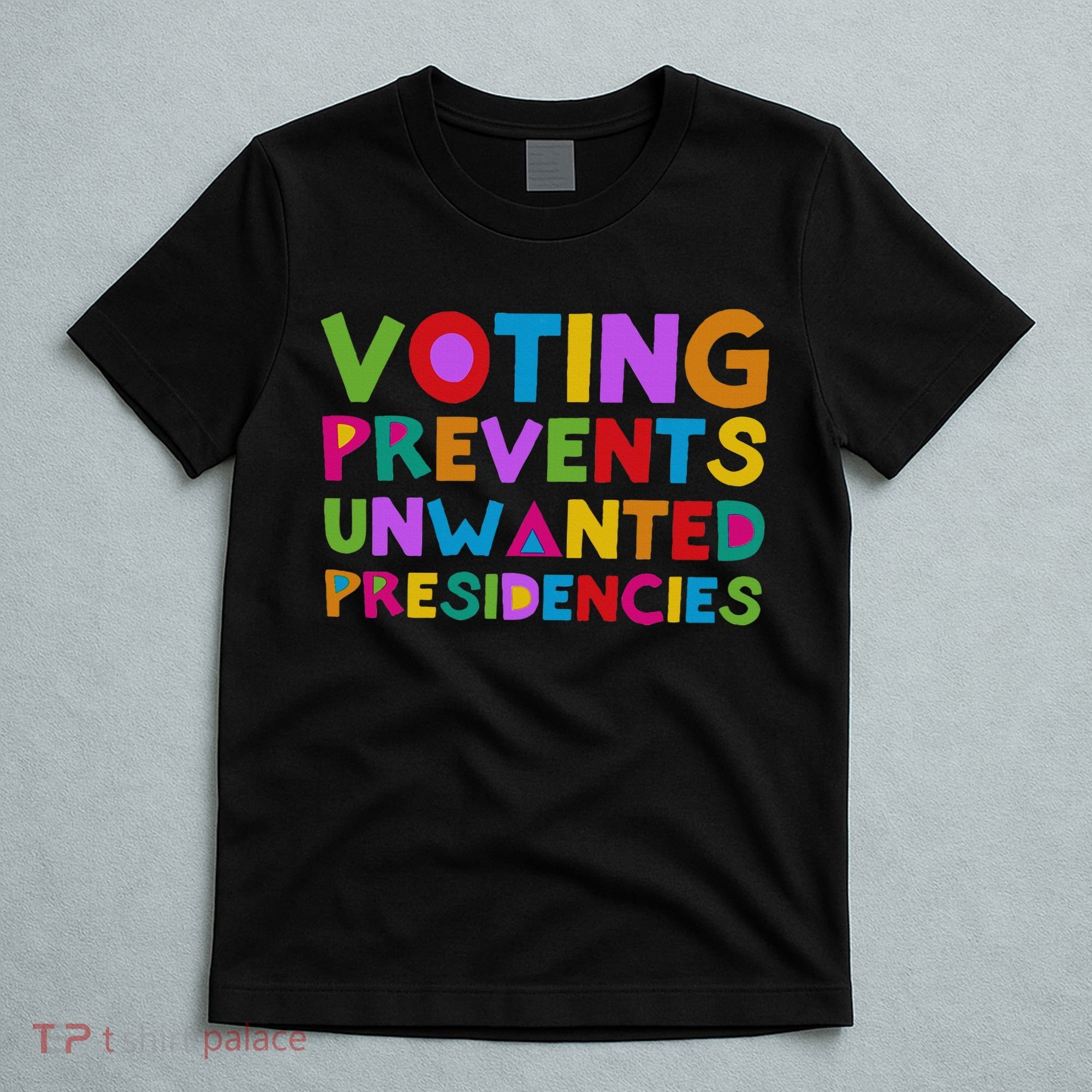 Voting Prevents Unwanted Presidencies T-Shirt