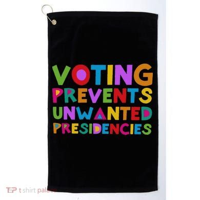 Voting Prevents Unwanted Presidencies Golf Towel