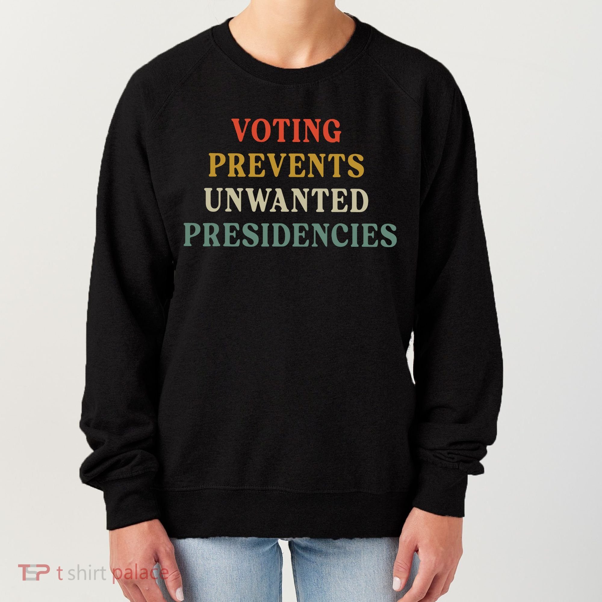 Voting Prevents Unwanted Presidencies Women's Sweatshirt