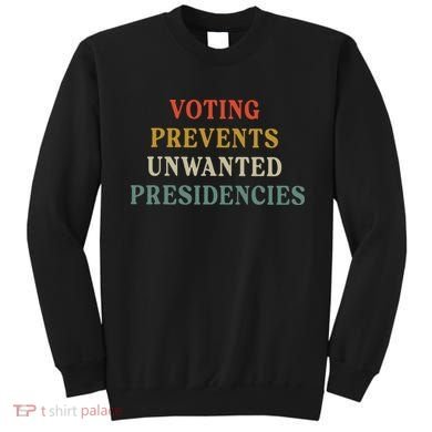 Voting Prevents Unwanted Presidencies Sweatshirt
