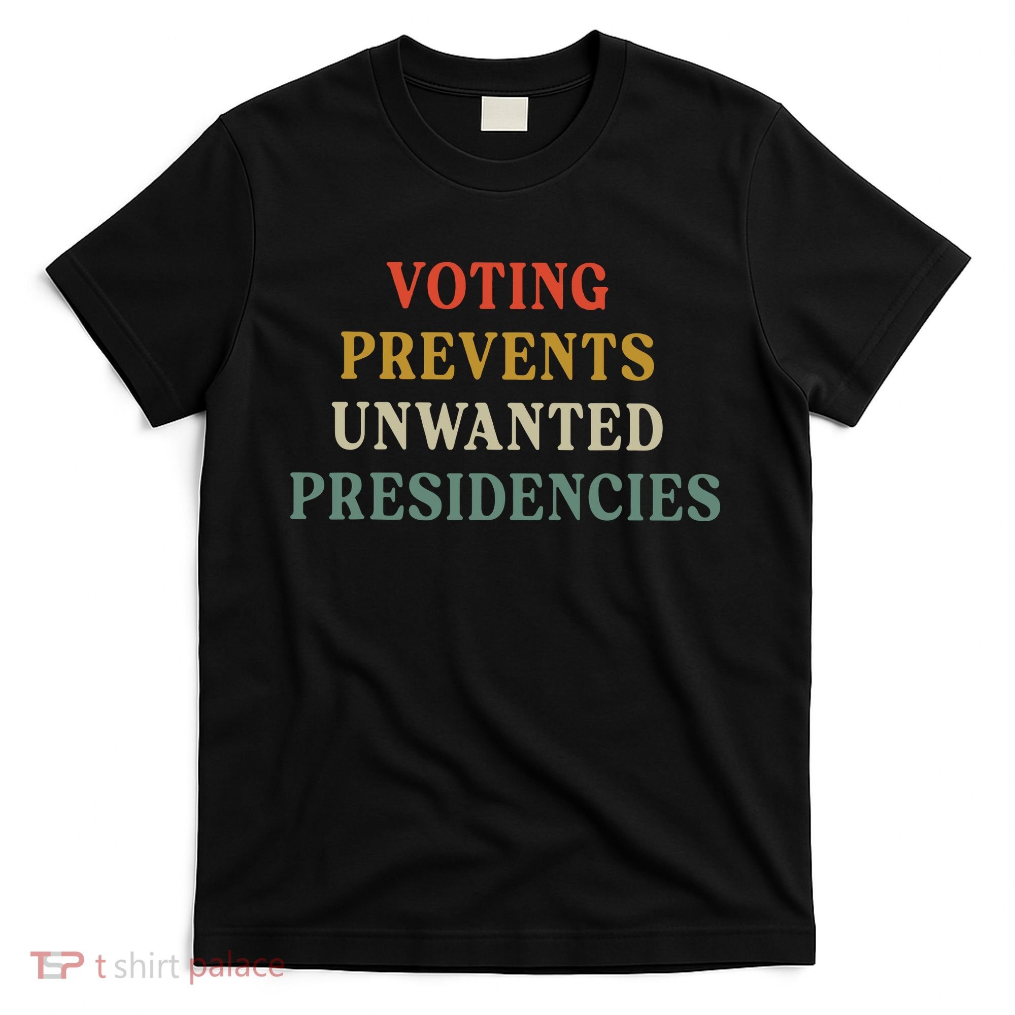 Voting Prevents Unwanted Presidencies T-Shirt