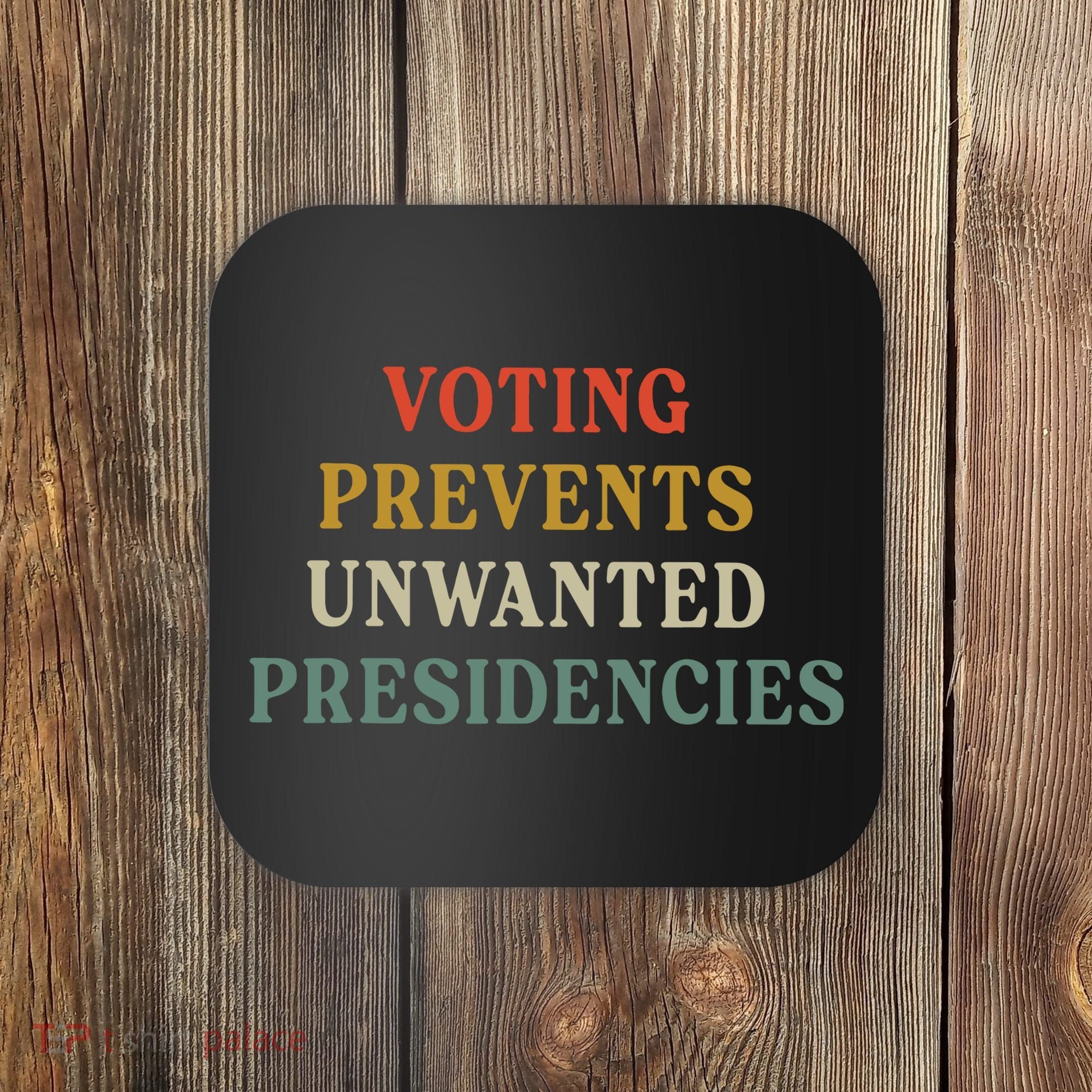 Voting Prevents Unwanted Presidencies Coaster