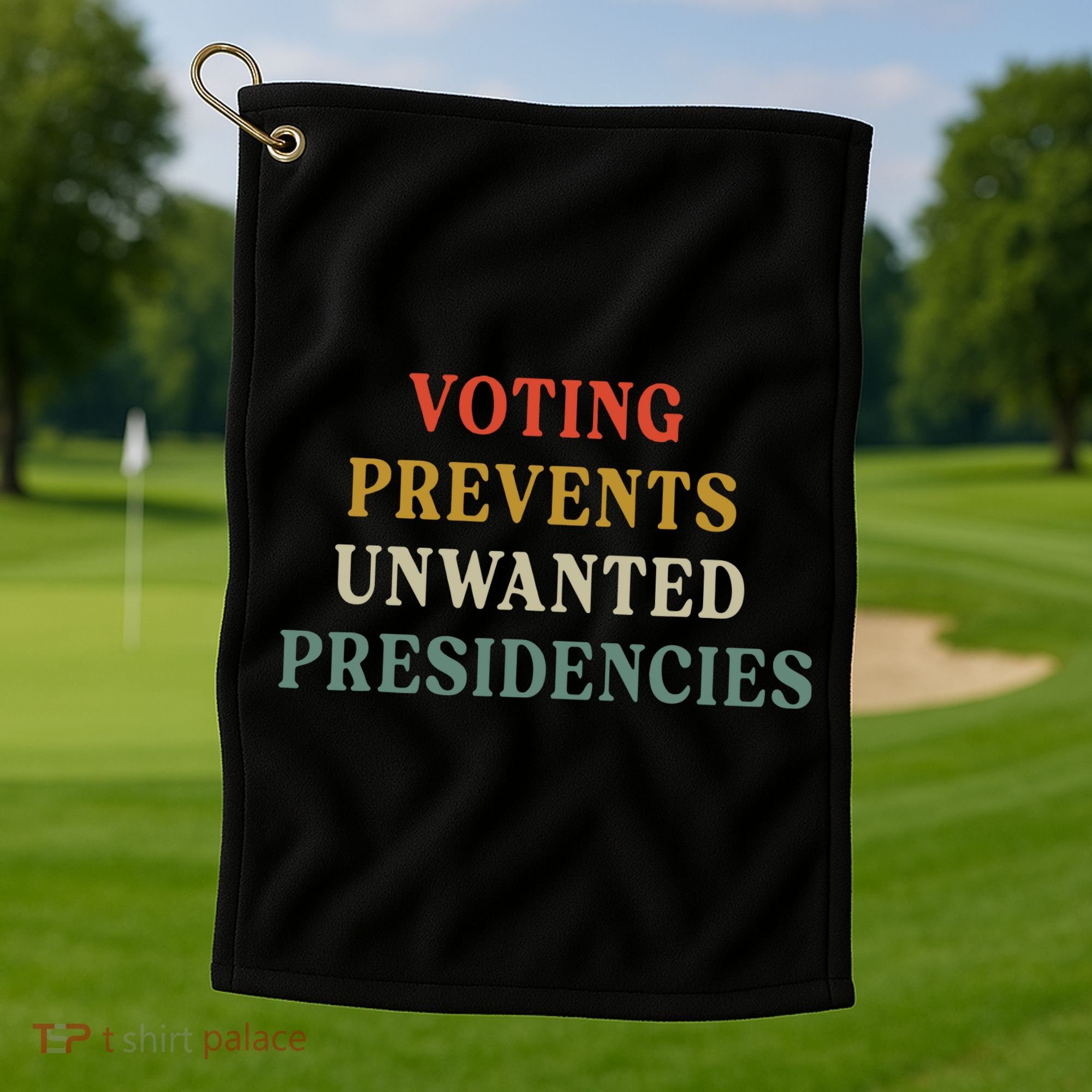 Voting Prevents Unwanted Presidencies Golf Towel