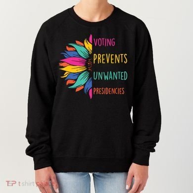 Voting Prevents Unwanted Presidencies Women's Sweatshirt