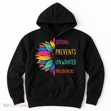Voting Prevents Unwanted Presidencies Hoodie