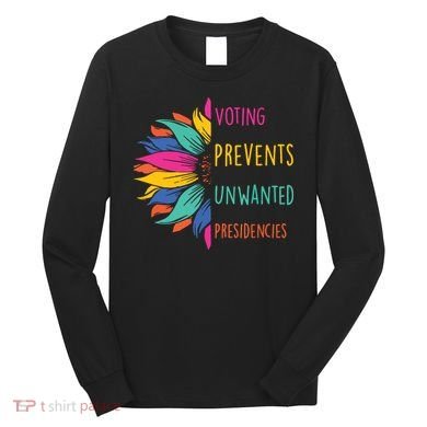 Voting Prevents Unwanted Presidencies Long Sleeve Shirt