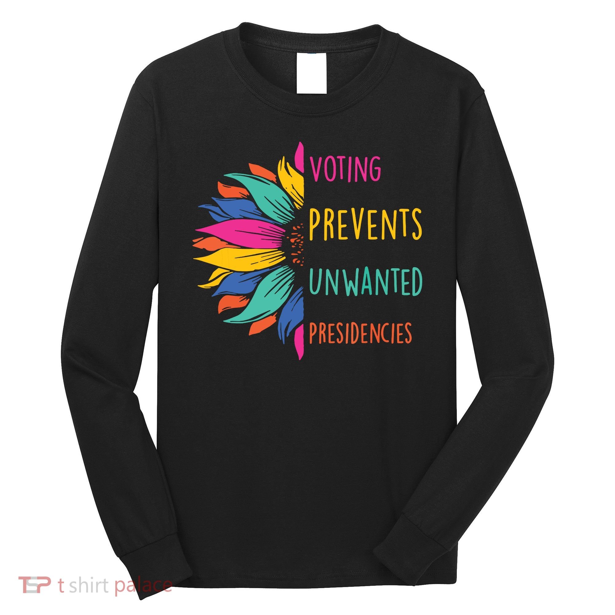Voting Prevents Unwanted Presidencies Long Sleeve Shirt