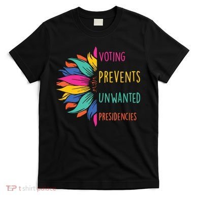 Voting Prevents Unwanted Presidencies T-Shirt