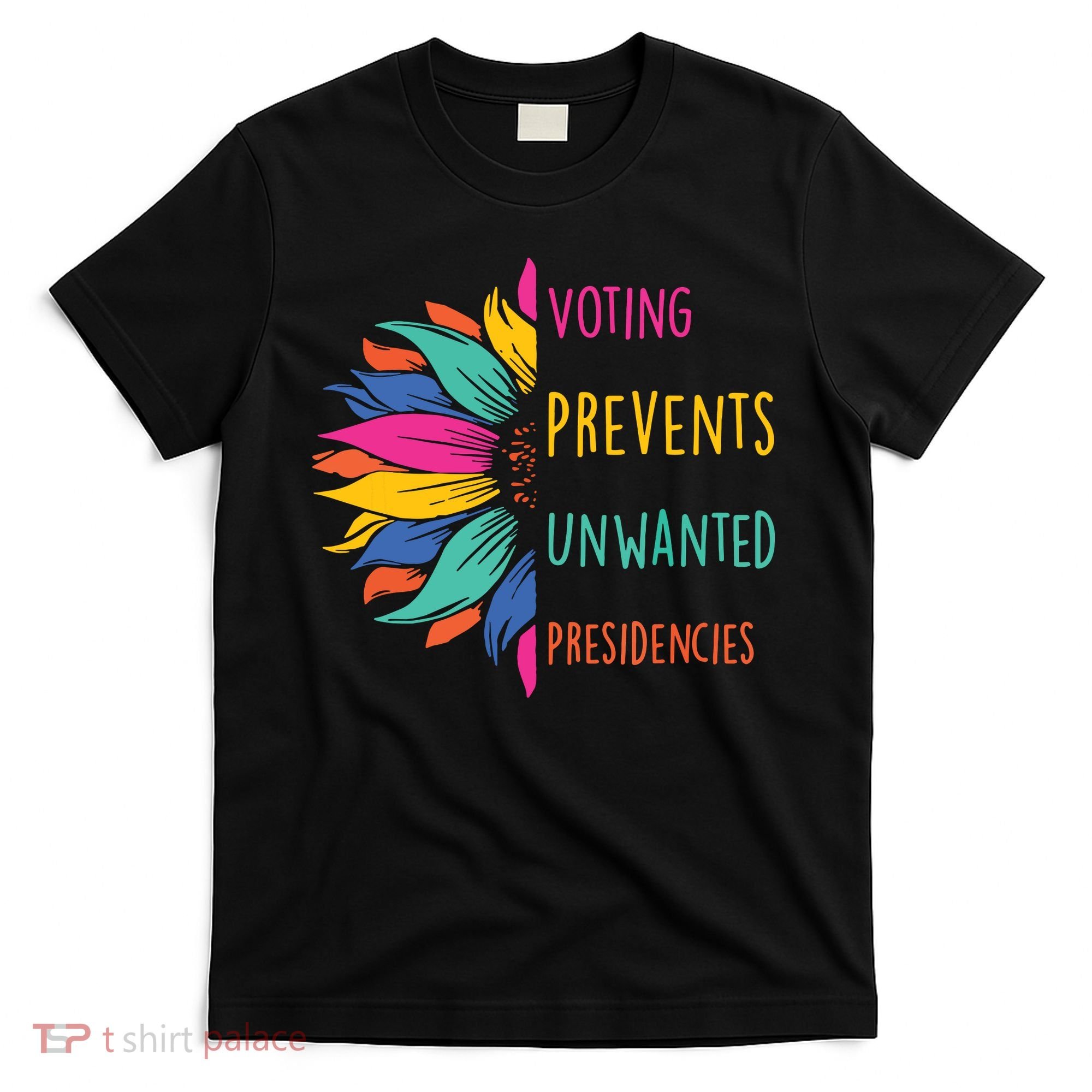 Voting Prevents Unwanted Presidencies T-Shirt