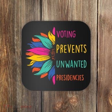 Voting Prevents Unwanted Presidencies Coaster