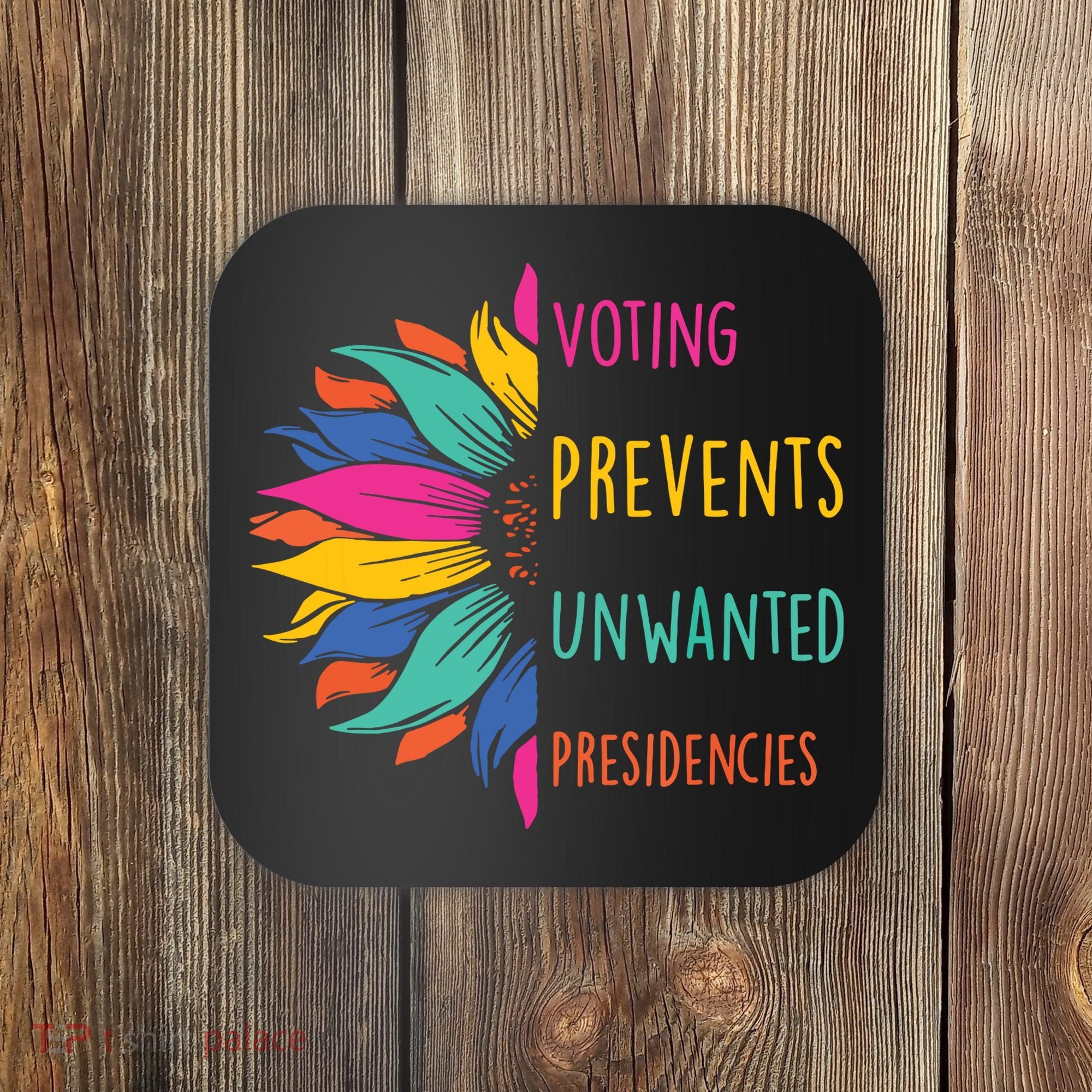 Voting Prevents Unwanted Presidencies Coaster