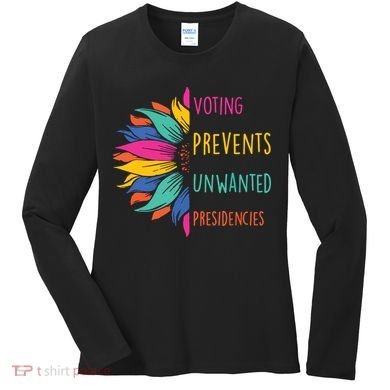 Voting Prevents Unwanted Presidencies Women's Long Sleeve Shirt