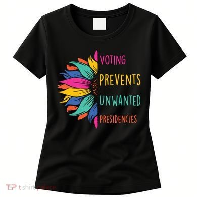 Voting Prevents Unwanted Presidencies Women's T-Shirt