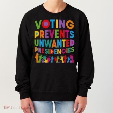 Voting Prevents Unwanted Presidencies Gift Women's Sweatshirt