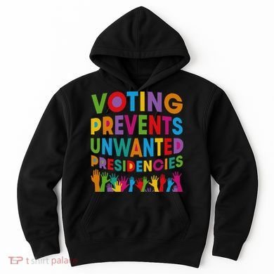 Voting Prevents Unwanted Presidencies Gift Hoodie