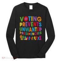 Voting Prevents Unwanted Presidencies Gift Long Sleeve Shirt thumb 0