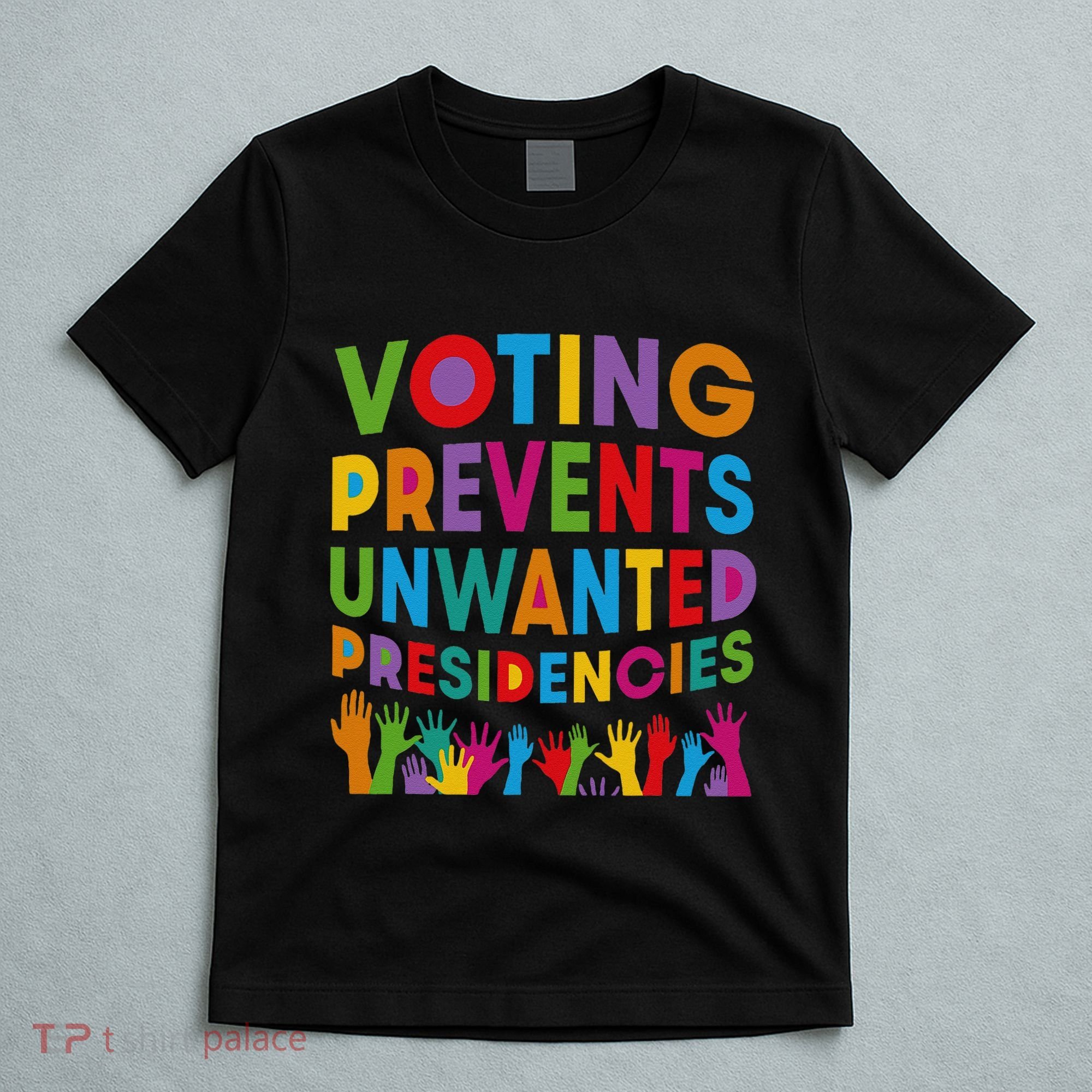 Voting Prevents Unwanted Presidencies Gift T-Shirt