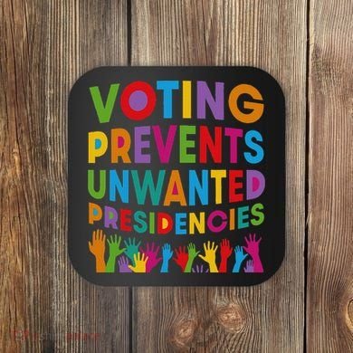 Voting Prevents Unwanted Presidencies Gift Coaster
