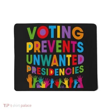 Voting Prevents Unwanted Presidencies Gift Mousepad