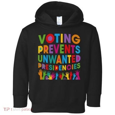 Voting Prevents Unwanted Presidencies Gift Toddler Hoodie