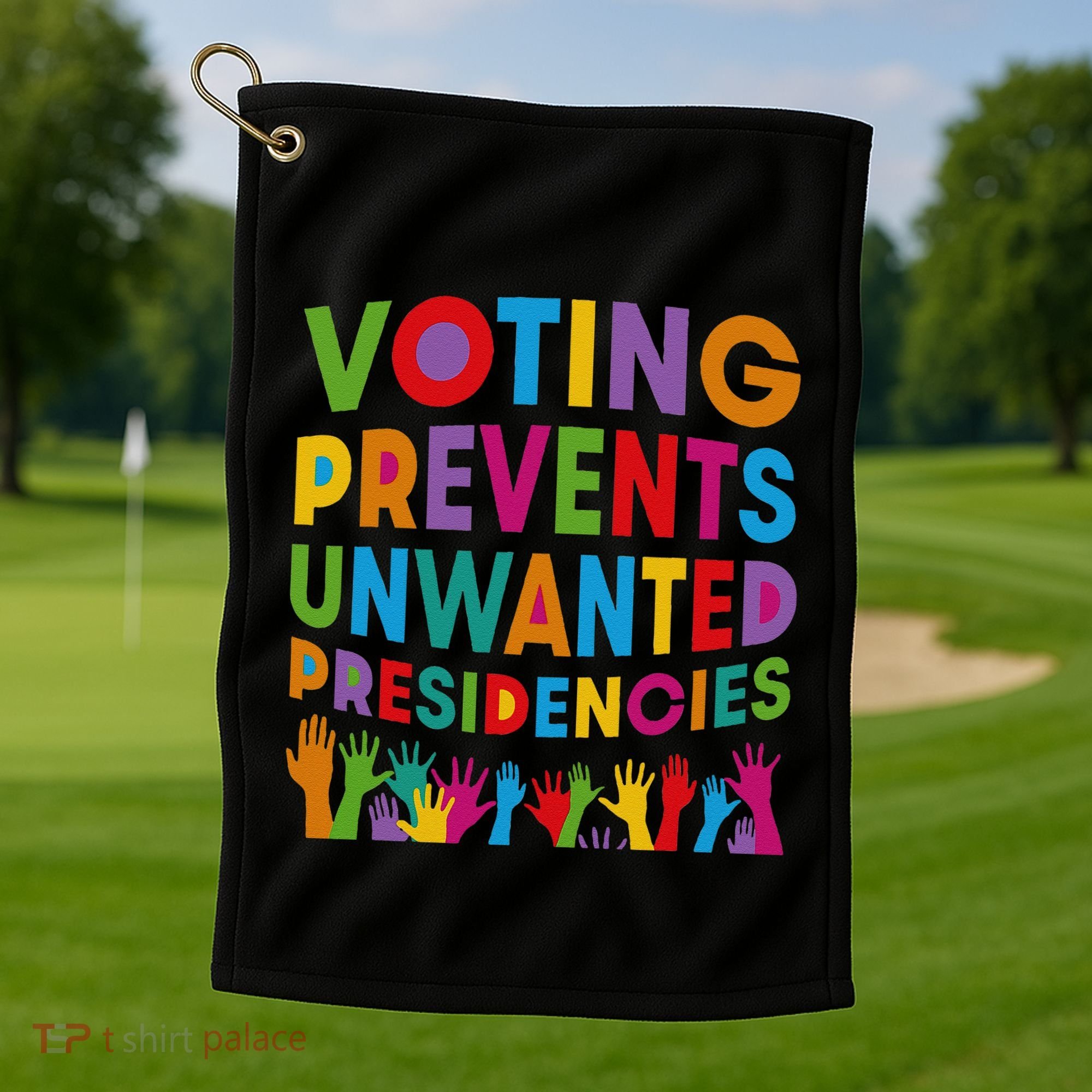 Voting Prevents Unwanted Presidencies Gift Golf Towel
