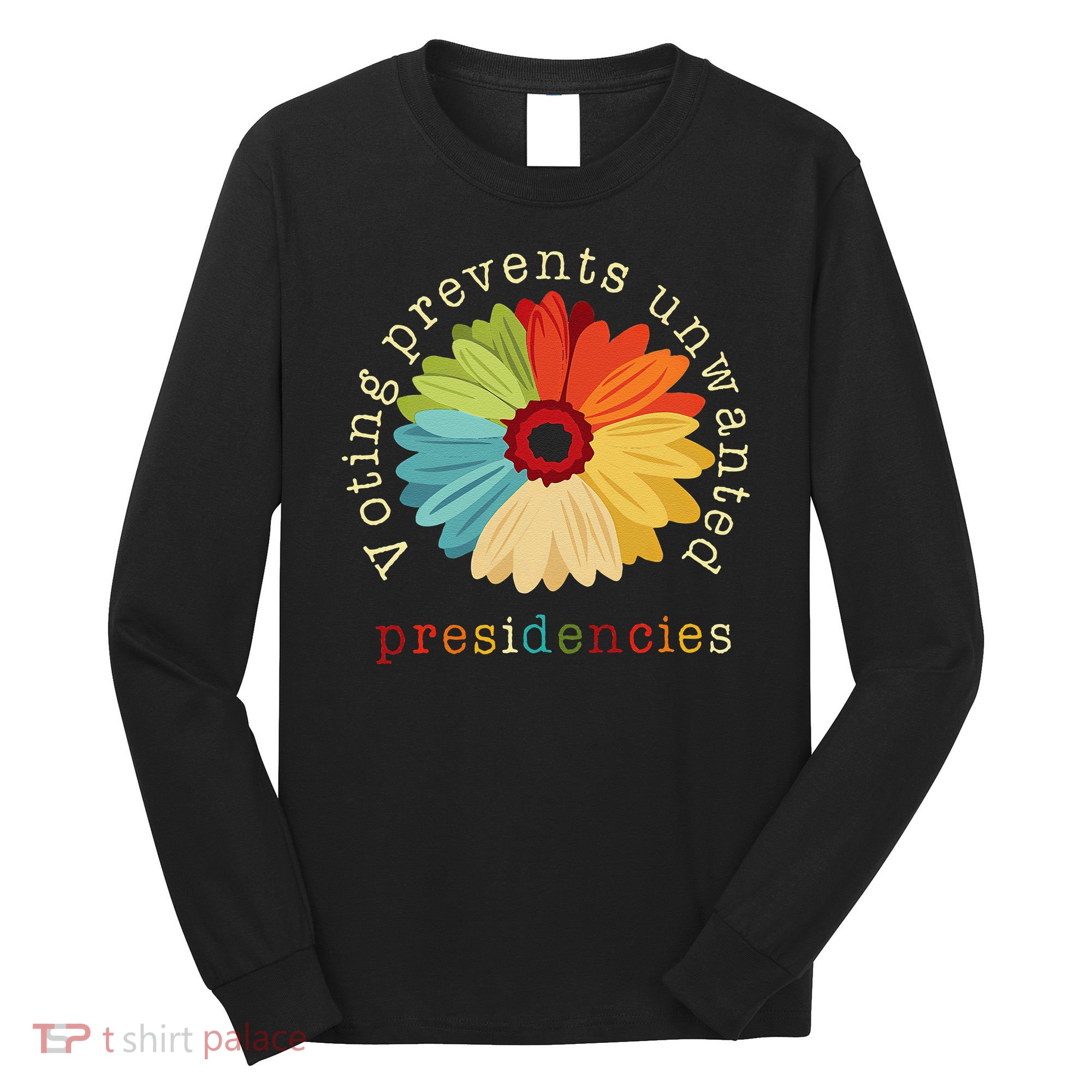 Voting Prevents Unwanted Presidencies Gift Long Sleeve Shirt