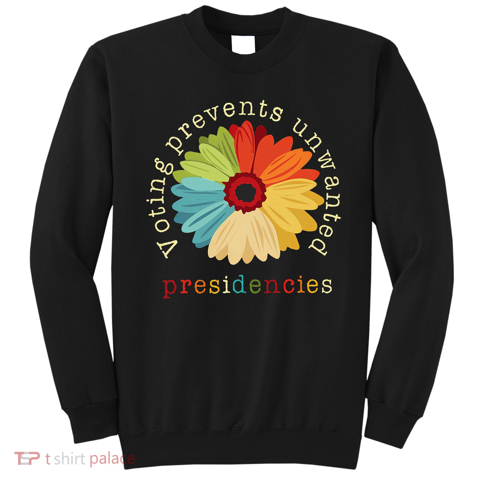 Voting Prevents Unwanted Presidencies Gift Sweatshirt