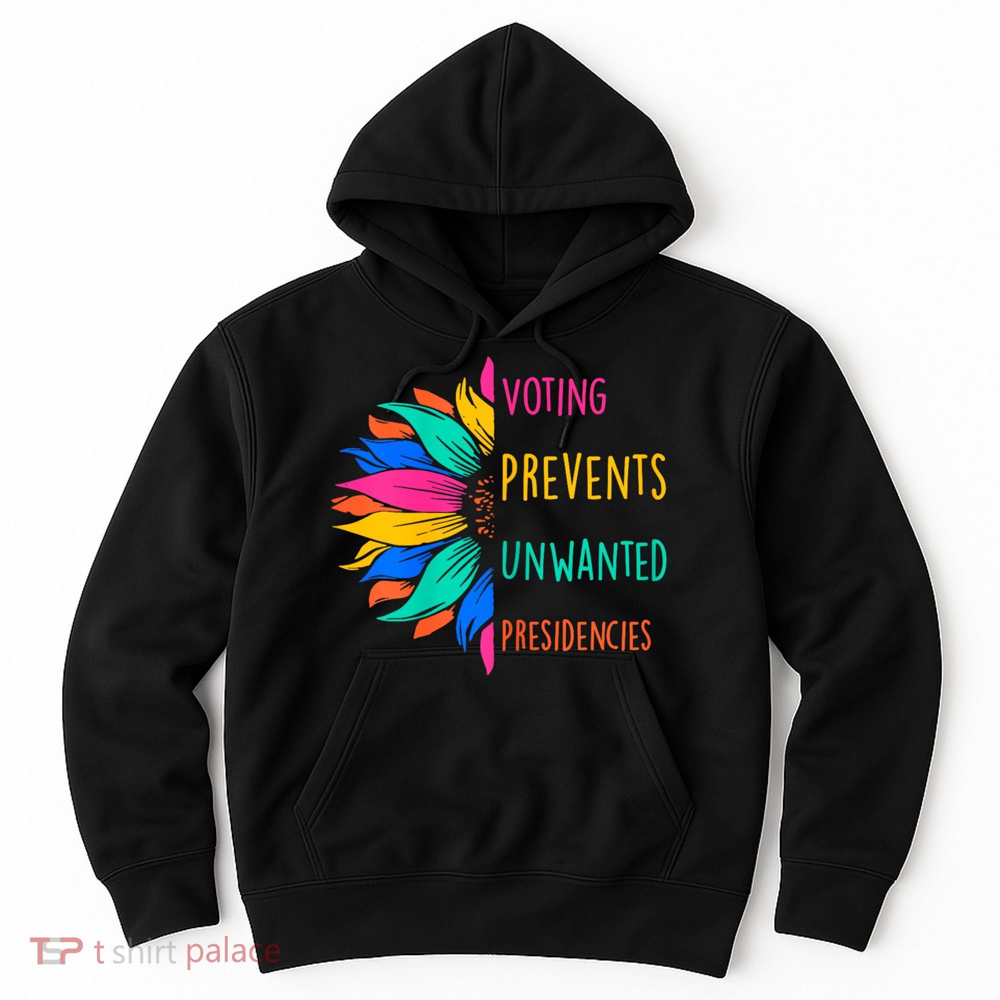 Voting Prevents Unwanted Presidencies Sunflower Hoodie