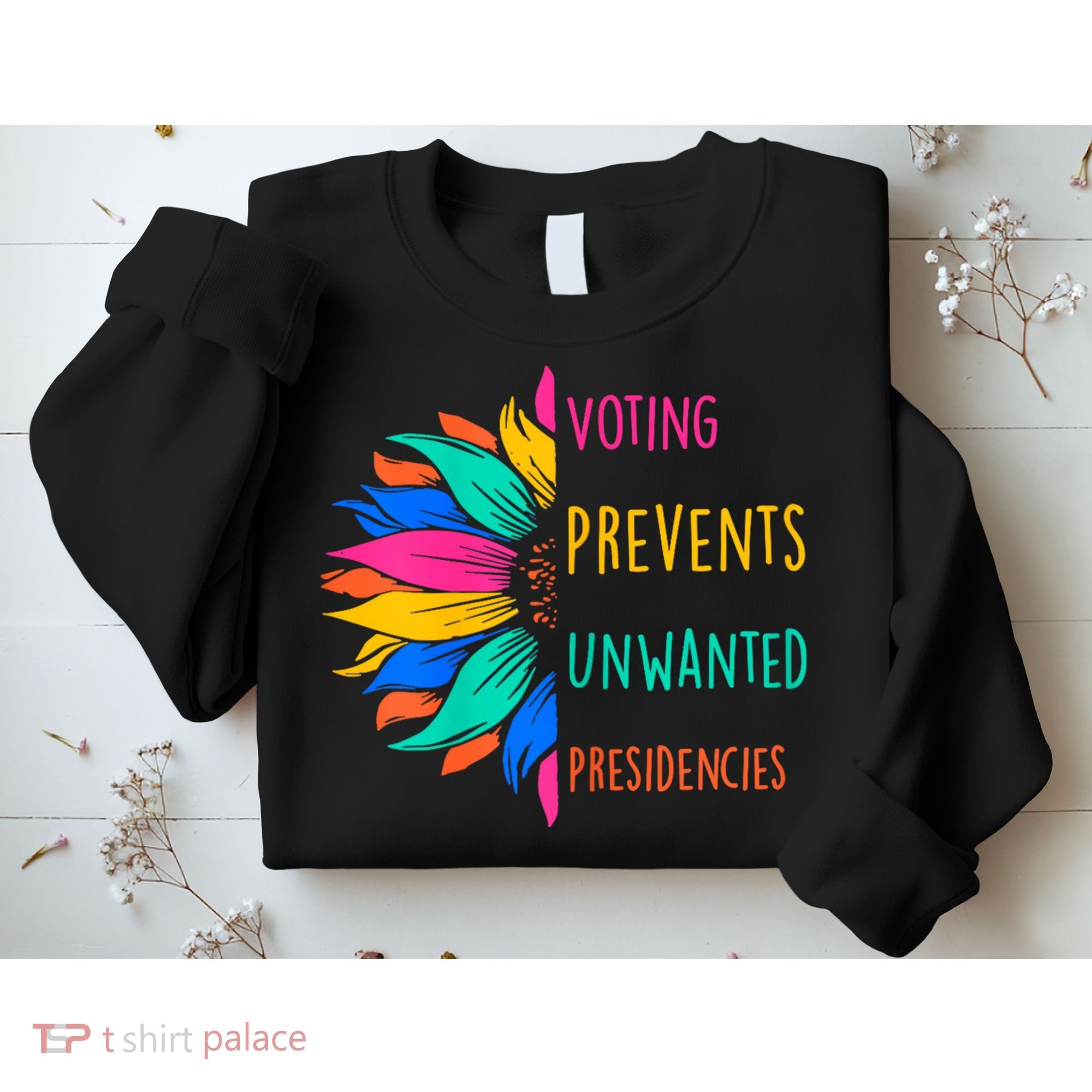Voting Prevents Unwanted Presidencies Sunflower Sweatshirt