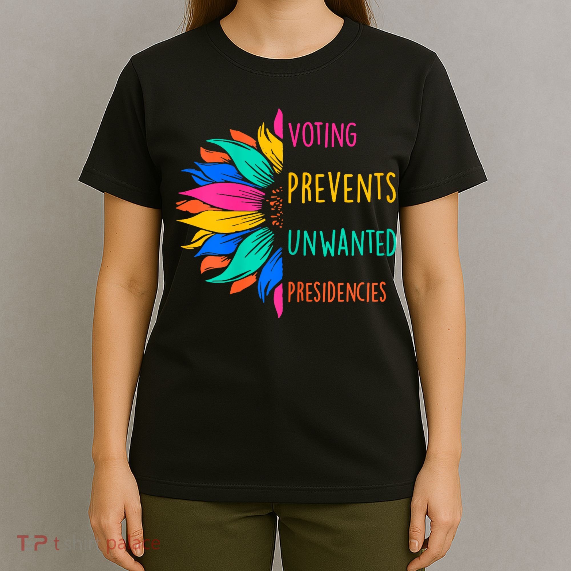 Voting Prevents Unwanted Presidencies Sunflower T-Shirt