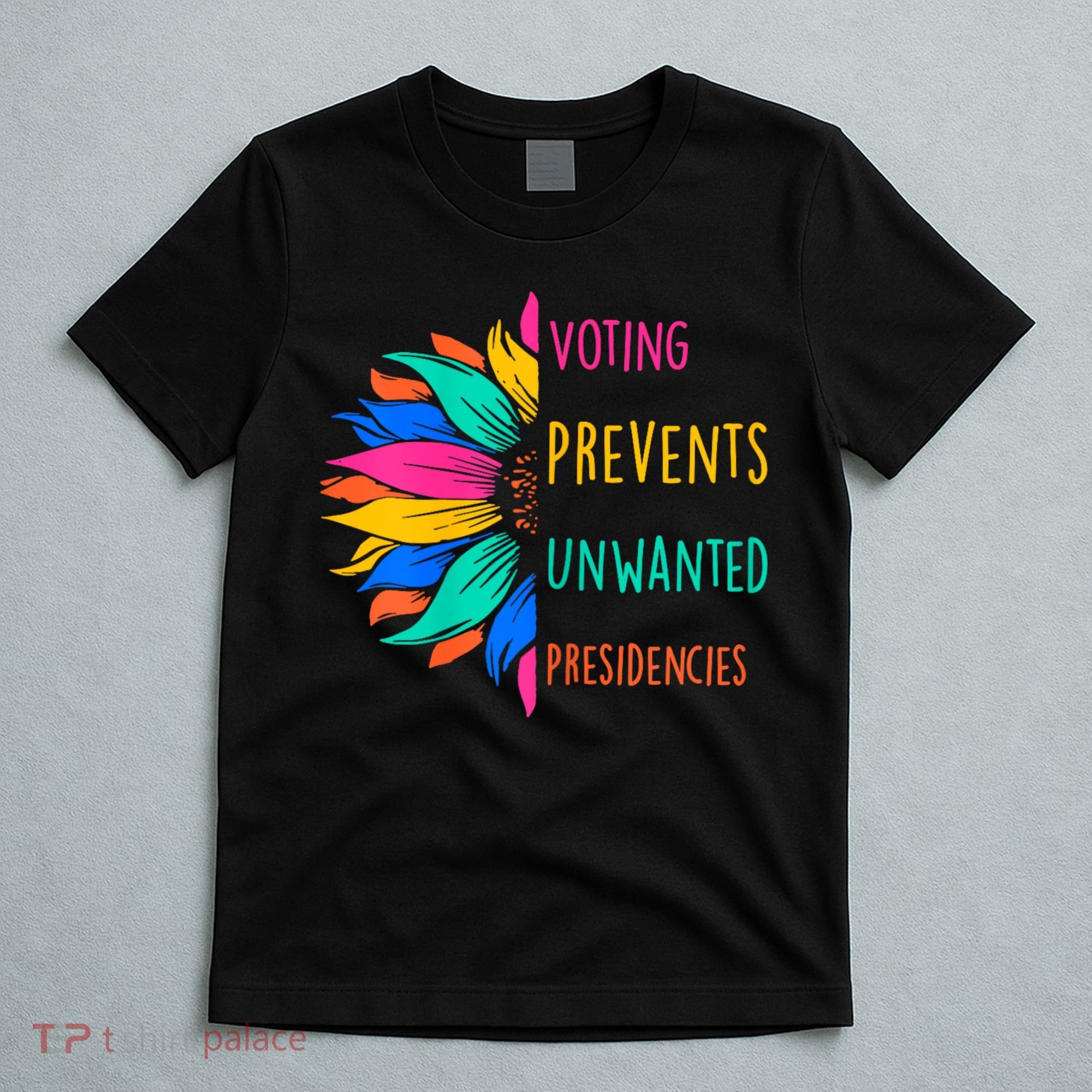 Voting Prevents Unwanted Presidencies Sunflower T-Shirt