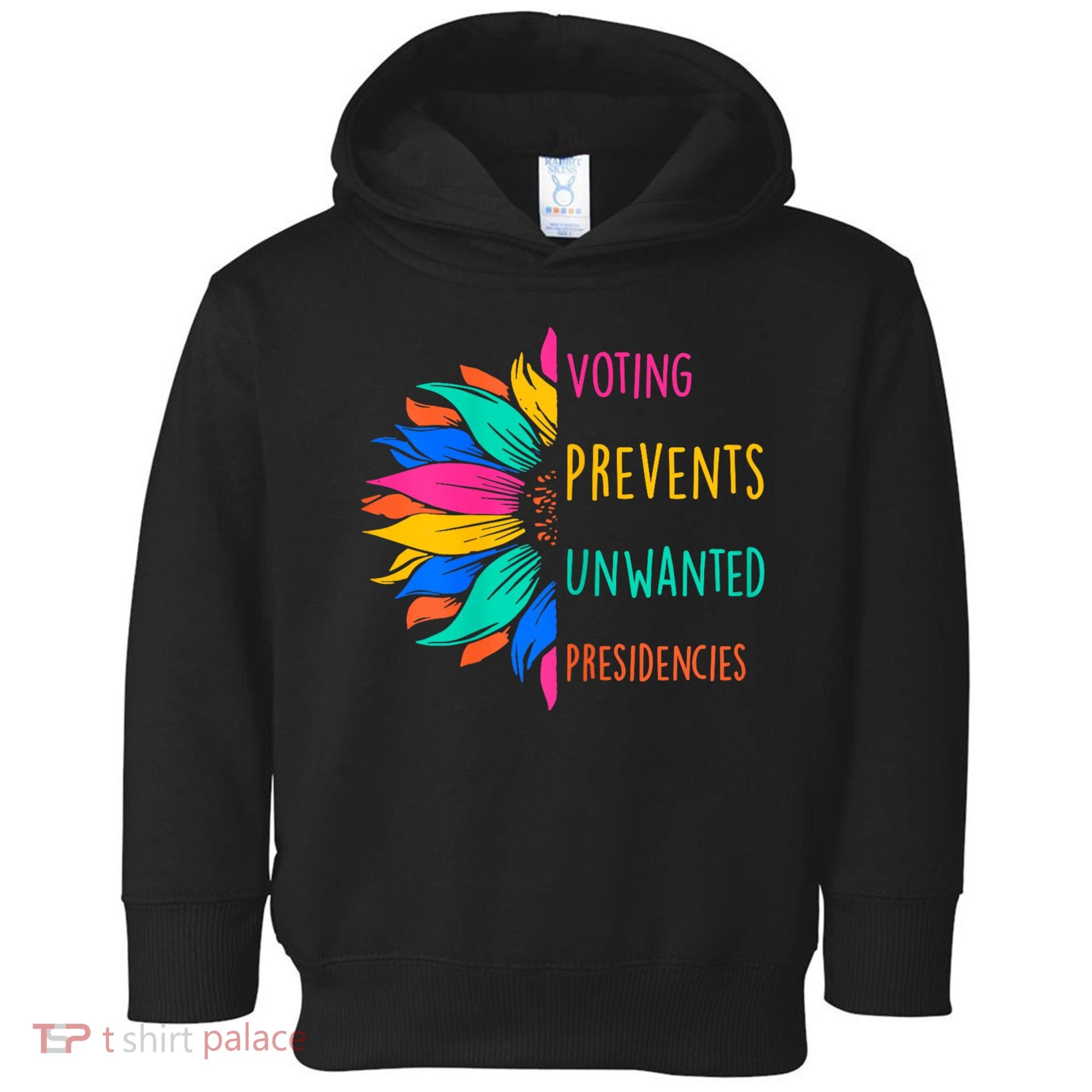 Voting Prevents Unwanted Presidencies Sunflower Toddler Hoodie