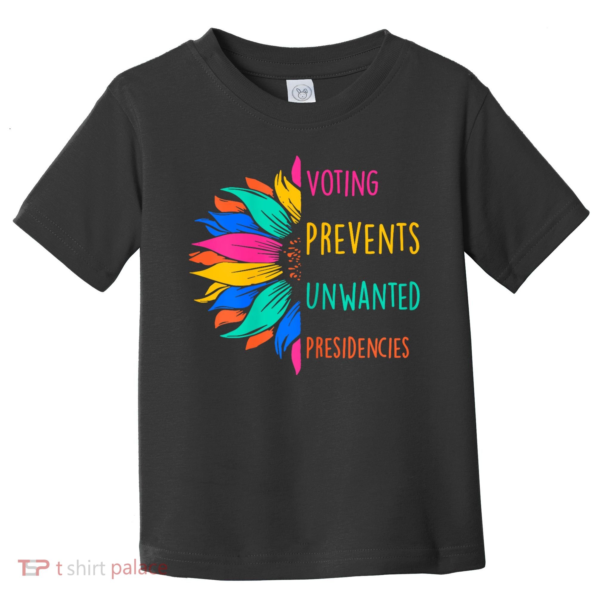Voting Prevents Unwanted Presidencies Sunflower Toddler T-Shirt