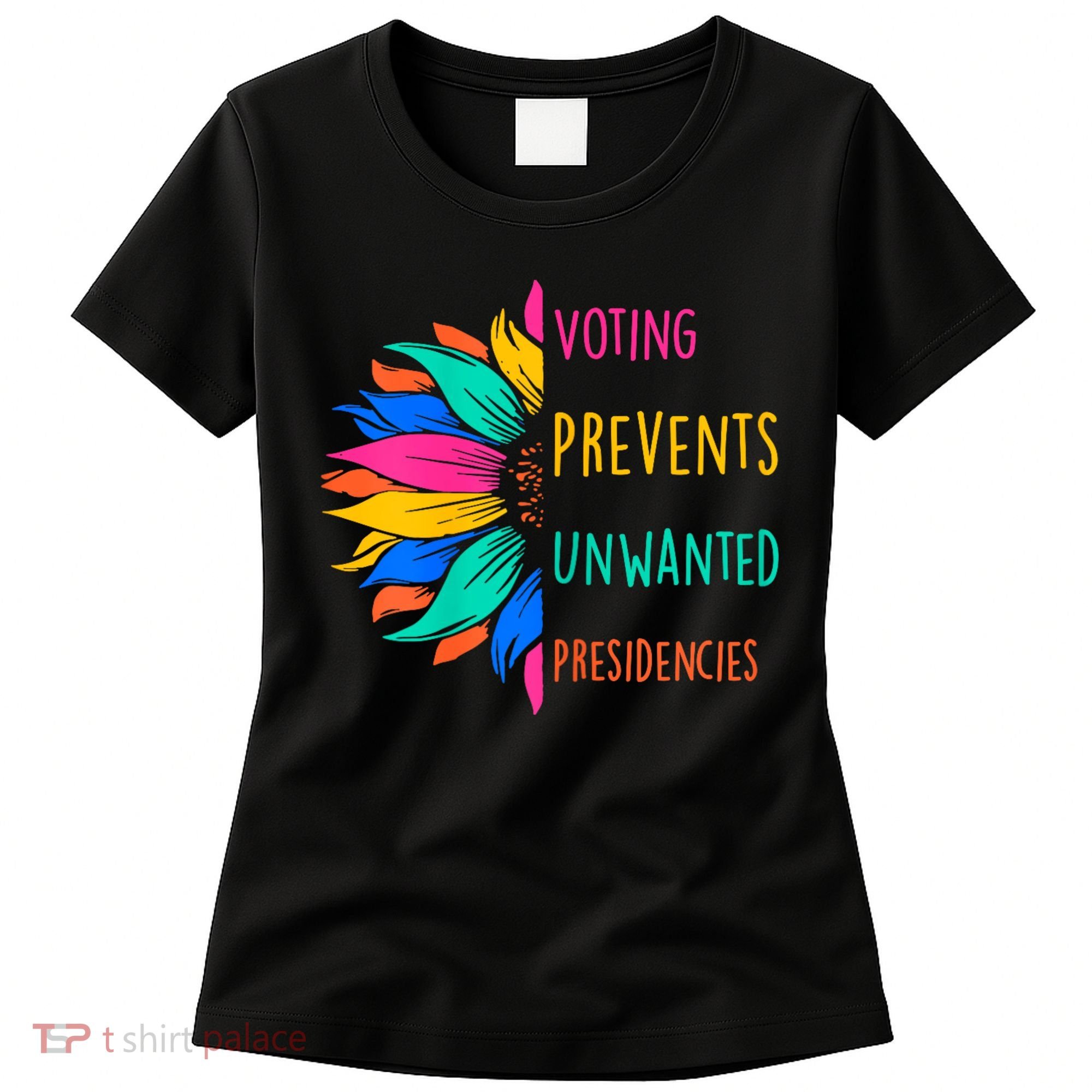 Voting Prevents Unwanted Presidencies Sunflower Women's T-Shirt