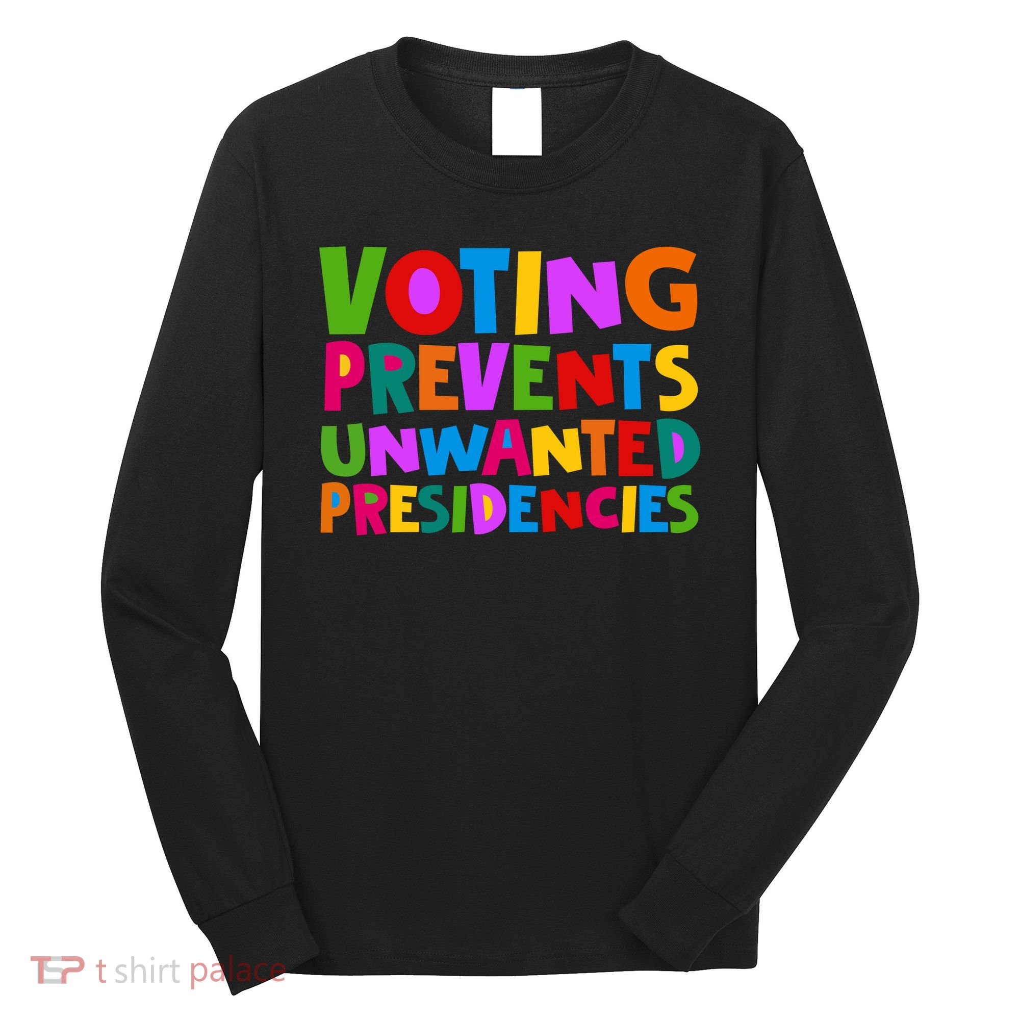 Voting Prevents Unwanted Presidencies Long Sleeve Shirt