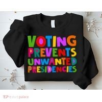 Voting Prevents Unwanted Presidencies Sweatshirt thumb 2