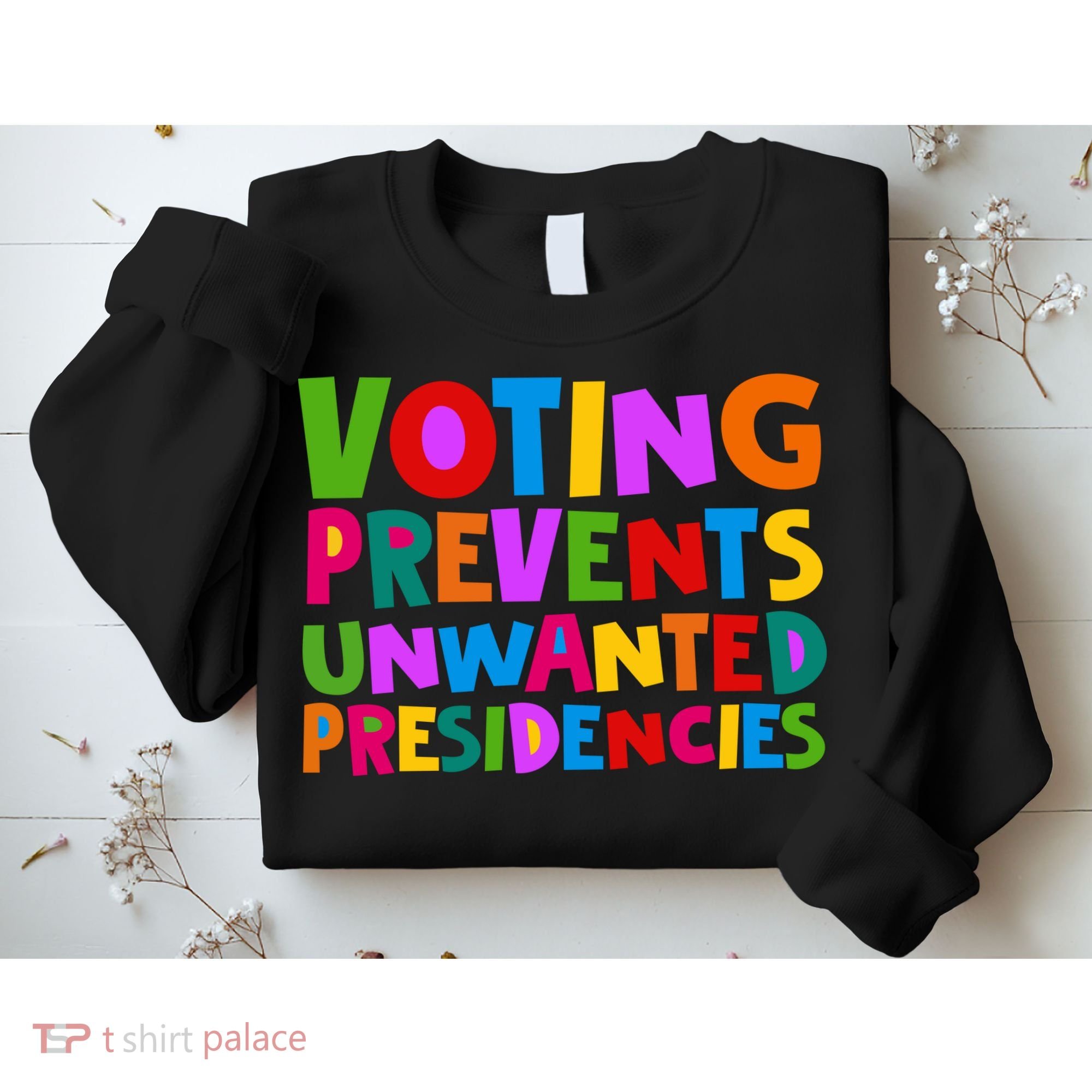 Voting Prevents Unwanted Presidencies Sweatshirt