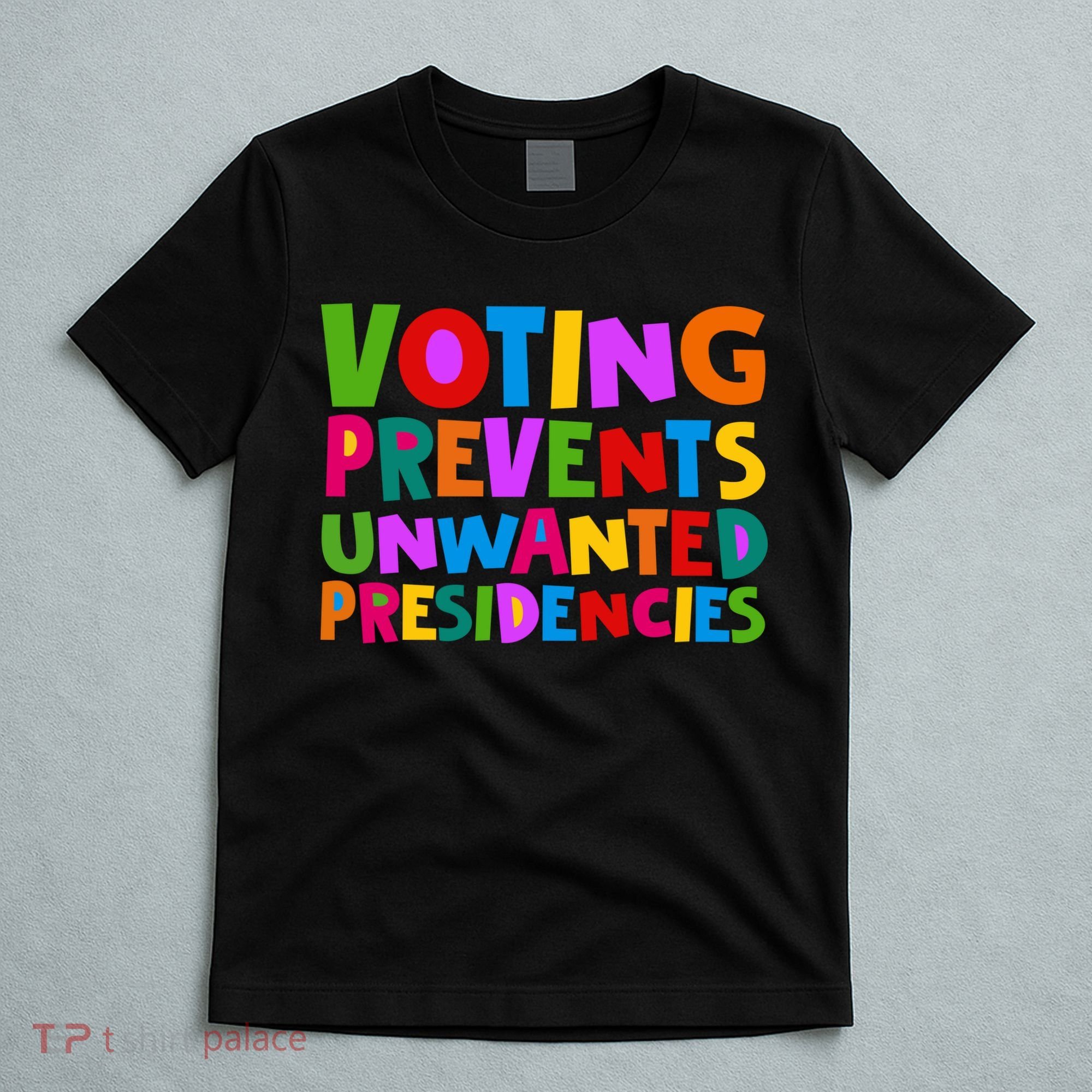 Voting Prevents Unwanted Presidencies T-Shirt