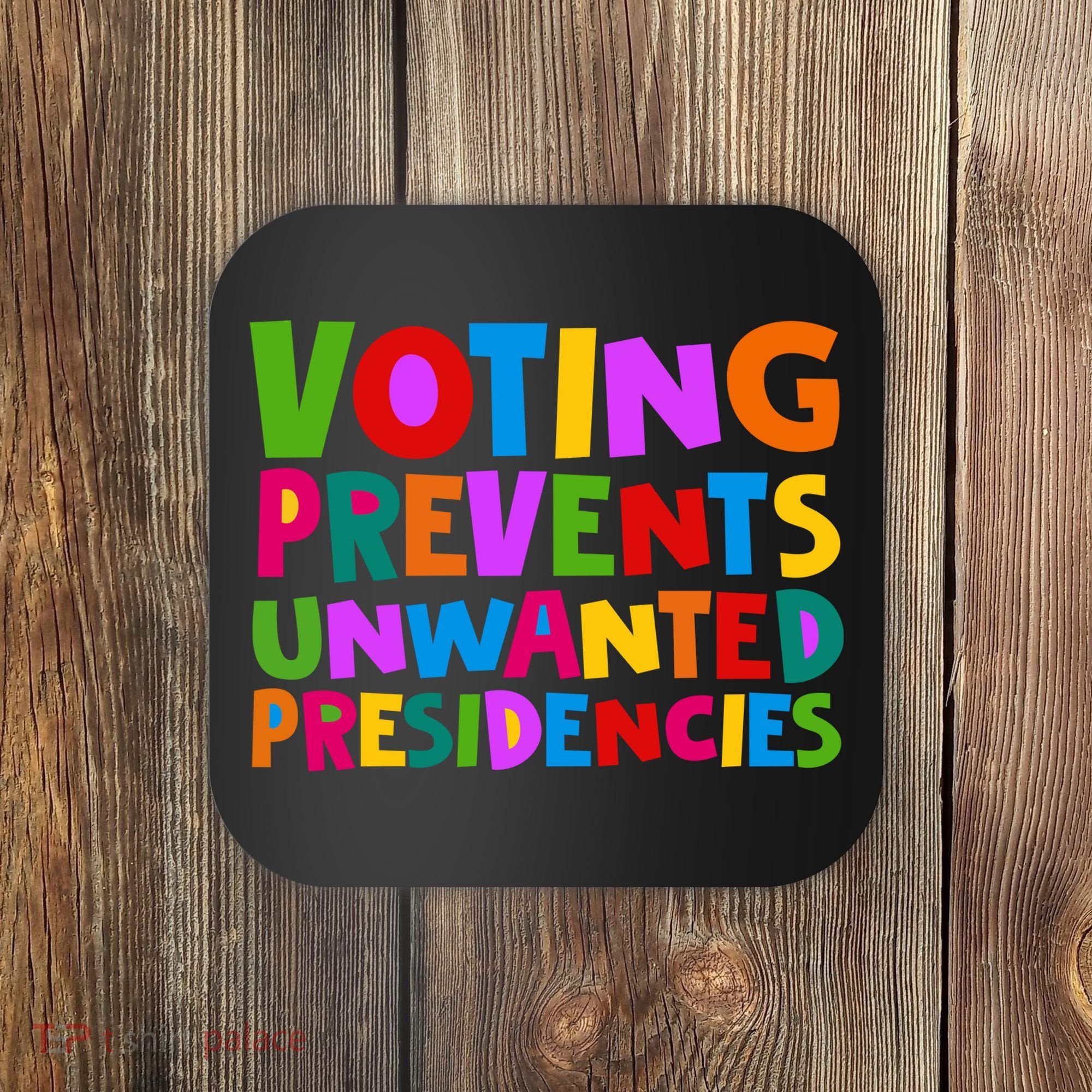 Voting Prevents Unwanted Presidencies Coaster