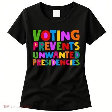 Voting Prevents Unwanted Presidencies Women's T-Shirt