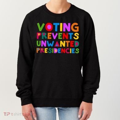 Voting Prevents Unwanted Presidencies Women's Sweatshirt