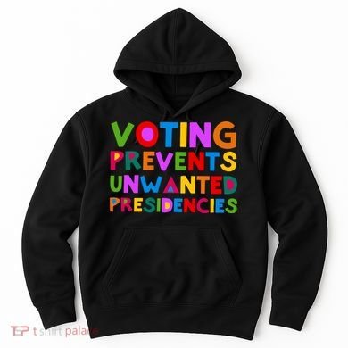 Voting Prevents Unwanted Presidencies Hoodie
