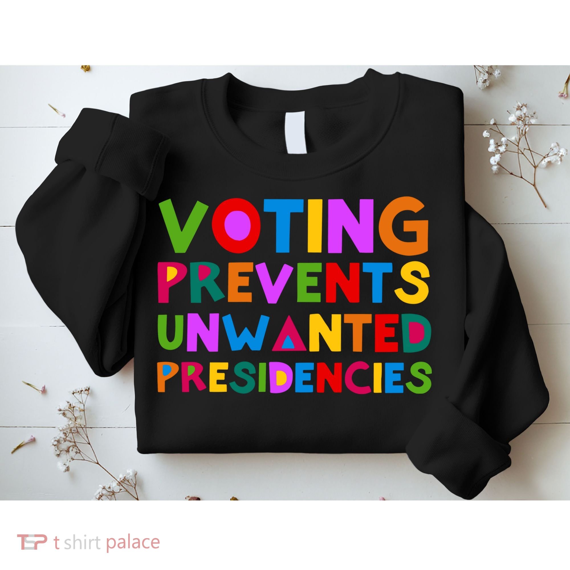 Voting Prevents Unwanted Presidencies Sweatshirt